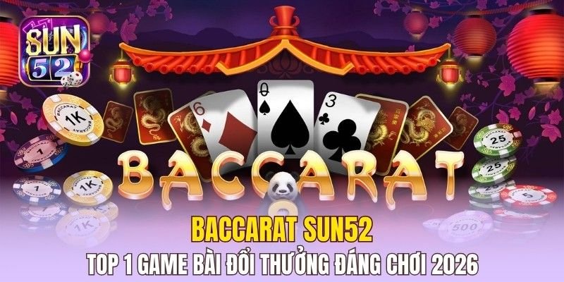 Baccarat Sun52 - Top 1 Game Bài Đổi Thưởng Đáng Chơi Nhất