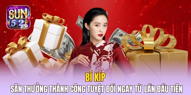 Bí kíp săn thưởng thành công tuyệt đối ngay từ lần đầu tiên