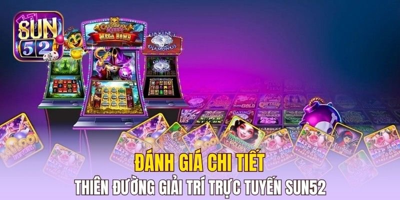 Đánh giá chi tiết thiên đường giải trí trực tuyến Sun52