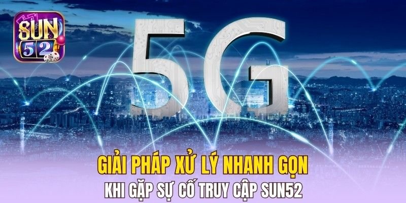 Giải pháp xử lý nhanh gọn khi gặp sự cố truy cập Sun52