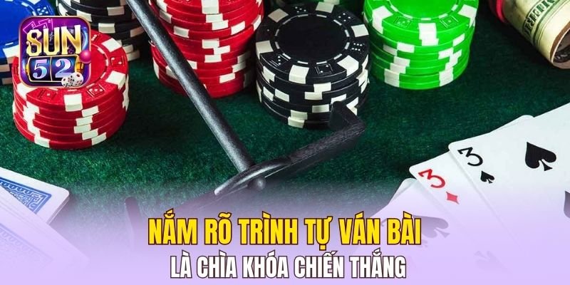 Nắm rõ trình tự ván bài là chìa khóa chiến thắng
