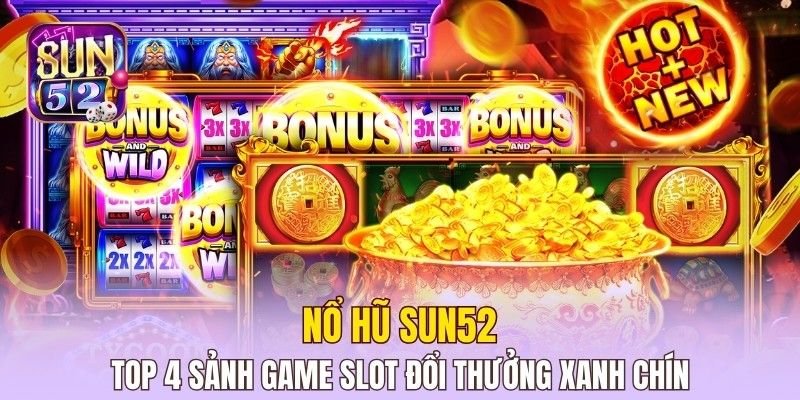 Nổ Hũ Sun52 - Sảnh Game Slot Đổi Thưởng Xanh Chín
