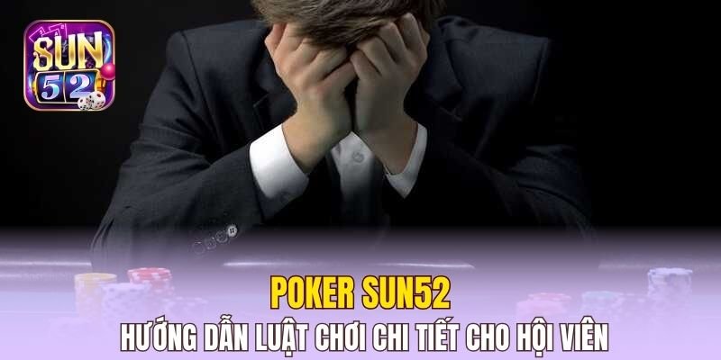 Poker Sun52 - Hướng Dẫn Luật Chơi Chi Tiết Cho Hội Viên