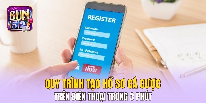 Quy trình tạo hồ sơ cá cược trên điện thoại trong 3 phút