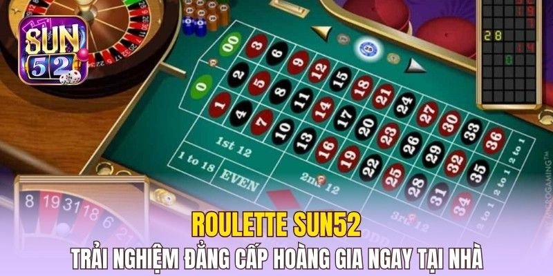 Roulette Sun52 - Trải nghiệm đẳng cấp hoàng gia ngay tại nhà