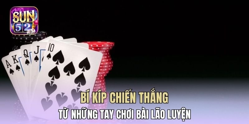 Bí kíp chiến thắng từ những tay chơi bài lão luyện