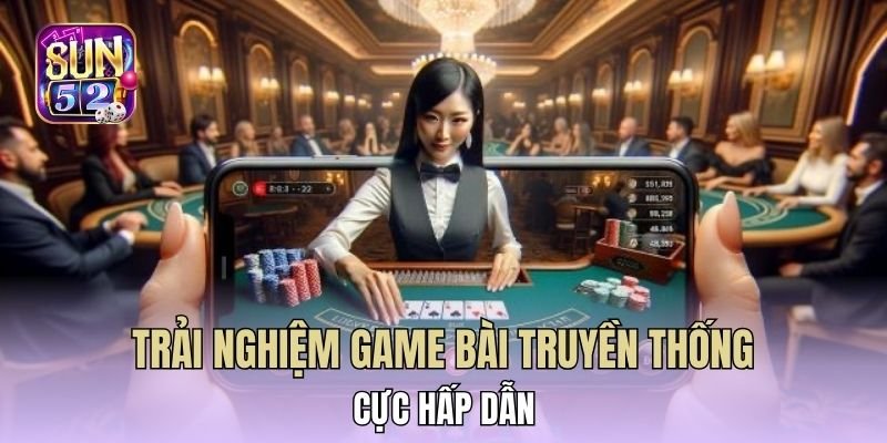 Khám phá game bài truyền thống với lối chơi cực kỳ lôi cuốn