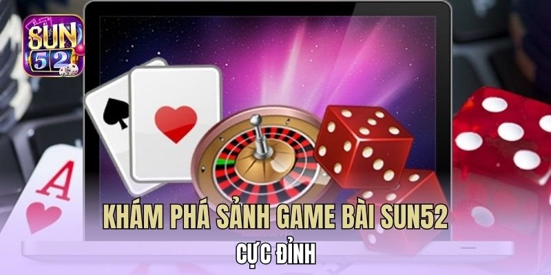 Khám phá sảnh Game bài Sun52 cực đỉnh