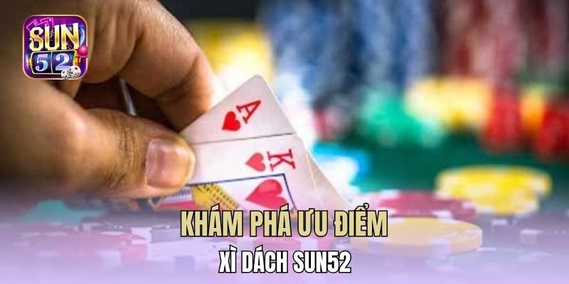 Khám phá ưu điểm xì dách Sun52