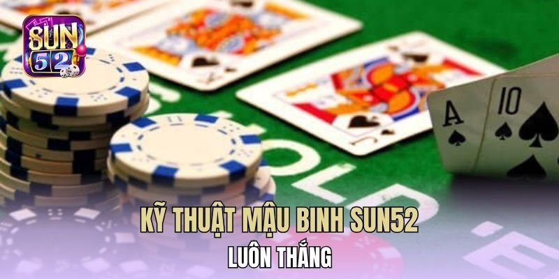 Kỹ thuật mậu binh Sun52 luôn thắng