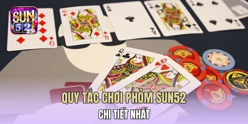 Quy tắc chơi Phỏm Sun52 chi tiết nhất
