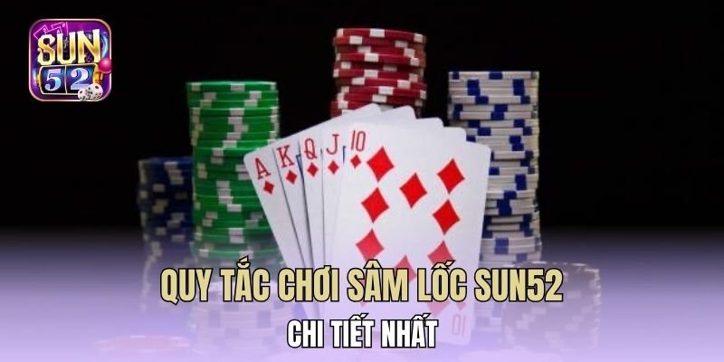 Quy tắc chơi Sâm lốc Sun52 chi tiết nhất