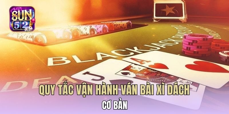 Quy tắc vận hành ván bài xì dách cơ bản