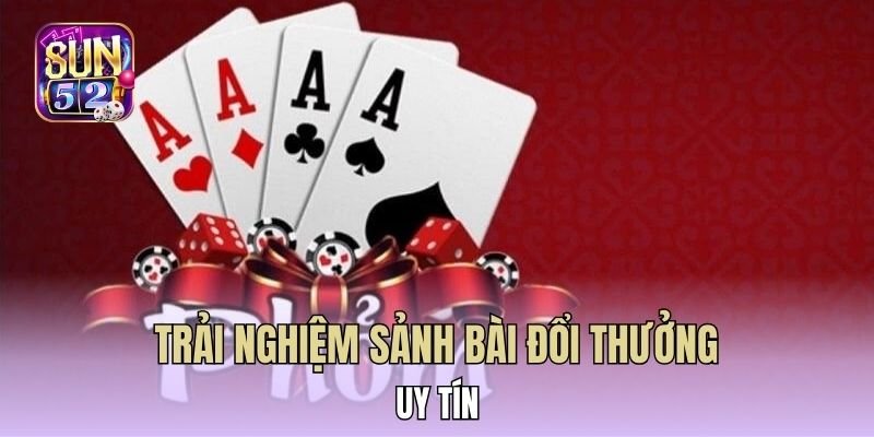 Trải nghiệm sảnh bài đổi thưởng uy tín