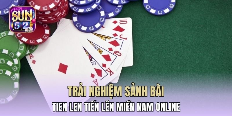 Trải nghiệm sảnh bài tien len tiến lên miền nam online